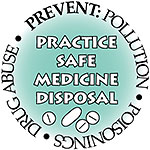 Prevent Polition Poisonings Drug Abuse. Practice Safe Medicine Disposal